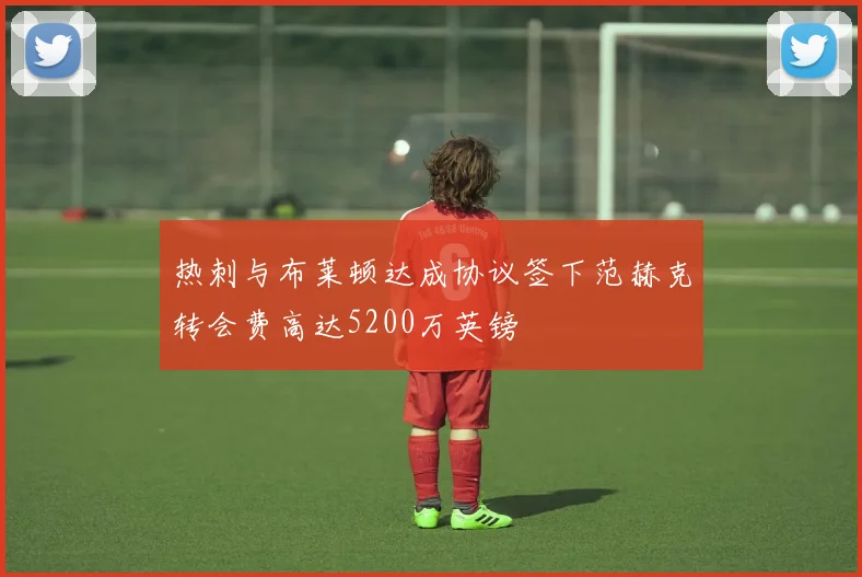 热刺与布莱顿达成协议签下范赫克转会费高达5200万英镑